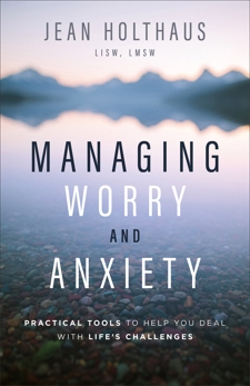 Managing Worry and Anxiety: Practical Tools to Help You Deal with Life's Challenges, Holthaus, Jean LISW, LMSW