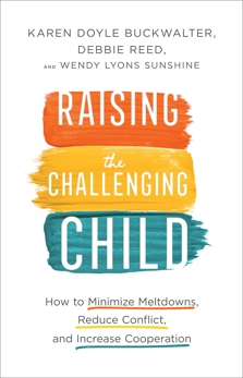 Raising the Challenging Child: How to Minimize Meltdowns, Reduce Conflict, and Increase Cooperation, Buckwalter, Karen Doyle & Reed, Debbie & Sunshine, Wendy Lyons