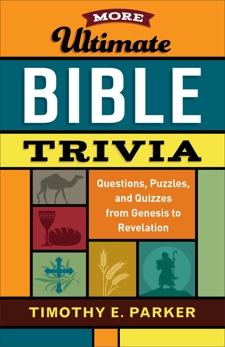 More Ultimate Bible Trivia: Questions, Puzzles, and Quizzes from Genesis to Revelation, Parker, Timothy E.