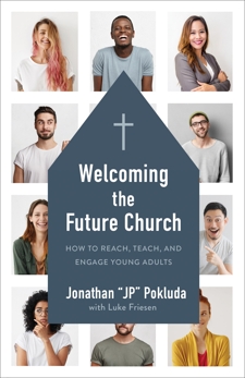Welcoming the Future Church: How to Reach, Teach, and Engage Young Adults, Pokluda, Jonathan