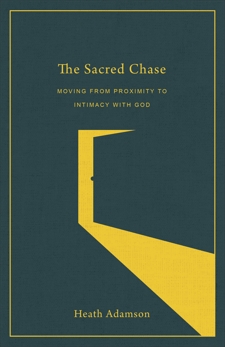The Sacred Chase: Moving from Proximity to Intimacy with God, Adamson, Heath