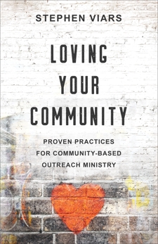 Loving Your Community: Proven Practices for Community-Based Outreach Ministry, Viars, Stephen