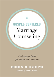 Gospel-Centered Marriage Counseling: An Equipping Guide for Pastors and Counselors, Kellemen, Robert W. PhD