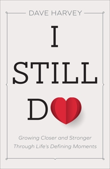 I Still Do: Growing Closer and Stronger through Life's Defining Moments, Harvey, Dave