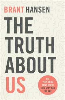 The Truth about Us: The Very Good News about How Very Bad We Are, Hansen, Brant