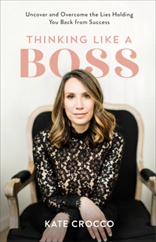 Thinking Like a Boss: Uncover and Overcome the Lies Holding You Back from Success, Crocco, Kate