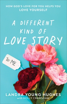 A Different Kind of Love Story: How God's Love for You Helps You Love Yourself, Young Hughes, Landra