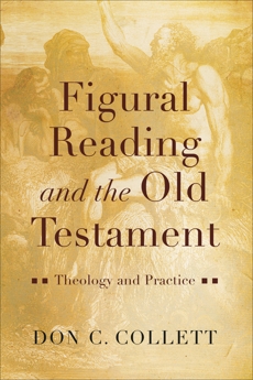 Figural Reading and the Old Testament: Theology and Practice, Collett, Don C.