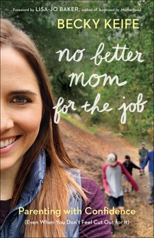 No Better Mom for the Job: Parenting with Confidence (Even When You Don't Feel Cut Out for It), Keife, Becky