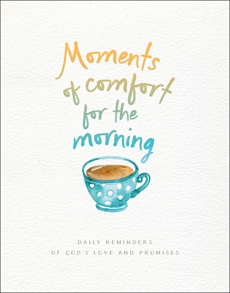 Moments of Comfort for the Morning: Daily Reminders of God's Love and Promises, 