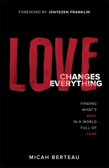 Love Changes Everything: Finding What's Real in a World Full of Fake, Berteau, Micah