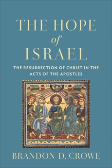 The Hope of Israel: The Resurrection of Christ in the Acts of the Apostles, Crowe, Brandon D.