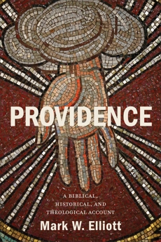 Providence: A Biblical, Historical, and Theological Account, Elliott, Mark W.