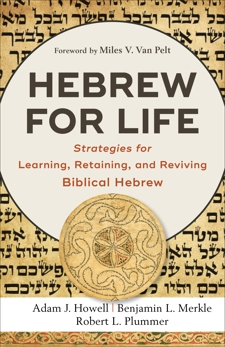 Hebrew for Life: Strategies for Learning, Retaining, and Reviving Biblical Hebrew, Merkle, Benjamin L. & Plummer, Robert L. & Howell, Adam J.