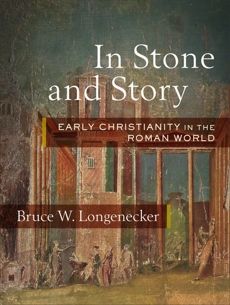 In Stone and Story: Early Christianity in the Roman World, Longenecker, Bruce W.