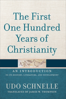 The First One Hundred Years of Christianity: An Introduction to Its History, Literature, and Development, Schnelle, Udo