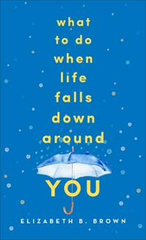 What to Do When Life Falls Down Around You, Brown, Elizabeth B.