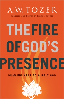 The Fire of God's Presence: Drawing Near to a Holy God, Tozer, A.W.