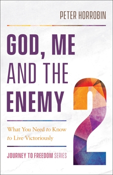 God, Me and the Enemy (Journey to Freedom Book #2): What You Need to Know to Live Victoriously, Horrobin, Peter