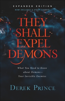 They Shall Expel Demons: What You Need to Know about Demons--Your Invisible Enemies, Prince, Derek