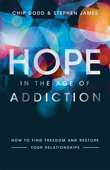 Hope in the Age of Addiction: How to Find Freedom and Restore Your Relationships, James, Stephen & Dodd, Chip