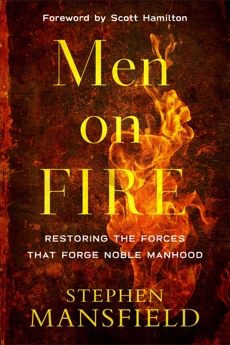 Men on Fire: Restoring the Forces That Forge Noble Manhood, Mansfield, Stephen