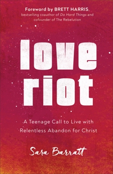 Love Riot: A Teenage Call to Live with Relentless Abandon for Christ, Barratt, Sara