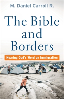 The Bible and Borders: Hearing God's Word on Immigration, Carroll R., M. Daniel