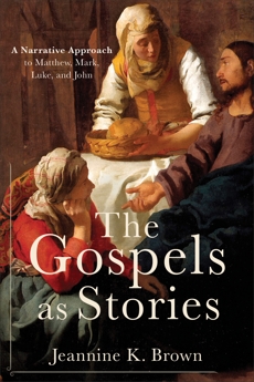 The Gospels as Stories: A Narrative Approach to Matthew, Mark, Luke, and John, Brown, Jeannine K.