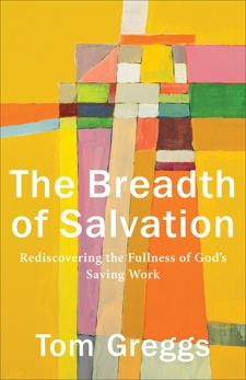 The Breadth of Salvation: Rediscovering the Fullness of God's Saving Work, Greggs, Tom