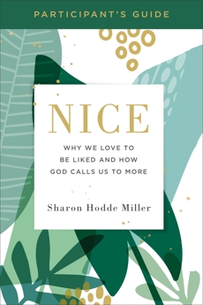 Nice Participant's Guide: Why We Love to Be Liked and How God Calls Us to More, Hodde Miller, Sharon