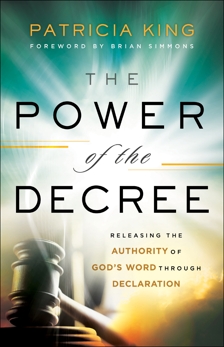 The Power of the Decree: Releasing the Authority of God's Word through Declaration, King, Patricia
