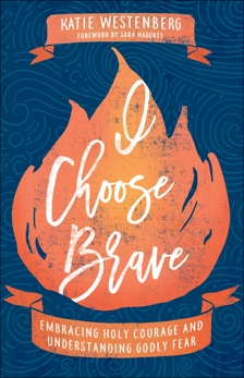 I Choose Brave: Embracing Holy Courage and Understanding Godly Fear, Westenberg, Katie