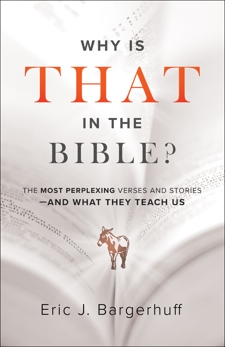 Why Is That in the Bible?: The Most Perplexing Verses and Stories--and What They Teach Us, Bargerhuff, Eric J.
