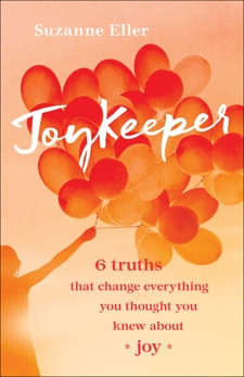 JoyKeeper: 6 Truths That Change Everything You Thought You Knew about Joy, Eller, Suzanne T