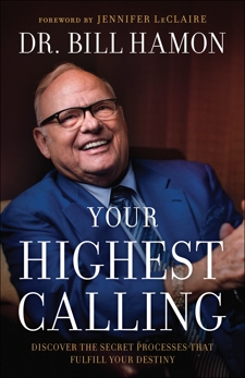 Your Highest Calling: Discover the Secret Processes That Fulfill Your Destiny, Hamon, Dr. Bill