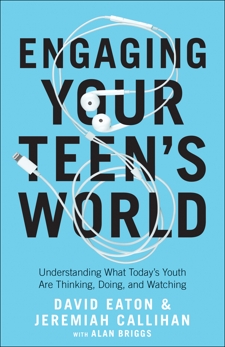 Engaging Your Teen's World: Understanding What Today's Youth Are Thinking, Doing, and Watching, Eaton, David & Callihan, Jeremiah