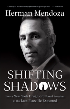 Shifting Shadows: How a New York Drug Lord Found Freedom in the Last Place He Expected, Mendoza, Herman