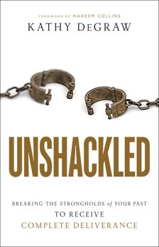 Unshackled: Breaking the Strongholds of Your Past to Receive Complete Deliverance, DeGraw, Kathy