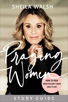 Praying Women Study Guide: How to Pray When You Don't Know What to Say, Walsh, Sheila