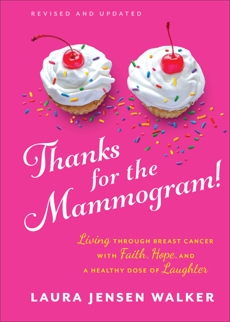 Thanks for the Mammogram!: Living through Breast Cancer with Faith, Hope, and a Healthy Dose of Laughter, Walker, Laura Jensen