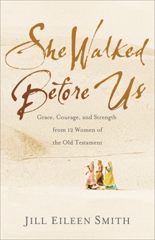 She Walked Before Us: Grace, Courage, and Strength from 12 Women of the Old Testament, Smith, Jill Eileen