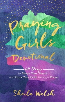 Praying Girls Devotional: 60 Days to Shape Your Heart and Grow Your Faith through Prayer, Walsh, Sheila