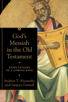 God's Messiah in the Old Testament: Expectations of a Coming King, Goswell, Gregory & Abernethy, Andrew T.