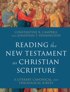 Reading the New Testament as Christian Scripture (Reading Christian Scripture): A Literary, Canonical, and Theological Survey, Pennington, Jonathan T. & Campbell, Constantine R.