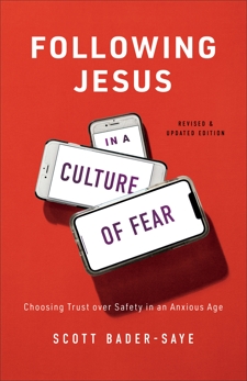 Following Jesus in a Culture of Fear: Choosing Trust over Safety in an Anxious Age, Bader-Saye, Scott