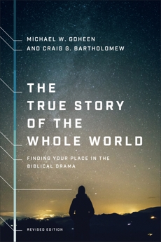The True Story of the Whole World: Finding Your Place in the Biblical Drama, Goheen, Michael W. & Bartholomew, Craig G.