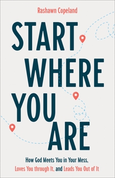 Start Where You Are: How God Meets You in Your Mess, Loves You through It, and Leads You Out of It, Copeland, Rashawn