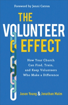 The Volunteer Effect: How Your Church Can Find, Train, and Keep Volunteers Who Make a Difference, Young, Jason & Malm, Jonathan