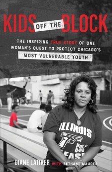 Kids Off the Block: The Inspiring True Story of One Woman's Quest to Protect Chicago's Most Vulnerable Youth, Latiker, Diane